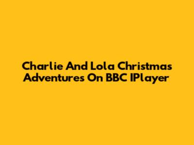 Charlie And Lola Christmas Adventures On BBC IPlayer