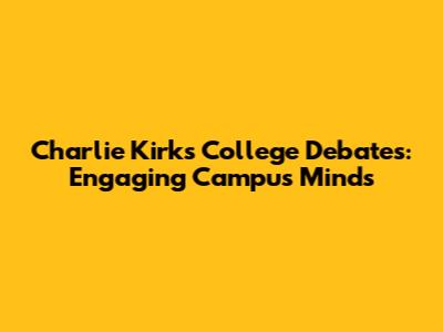 Charlie Kirk's College Debates: Engaging Campus Minds