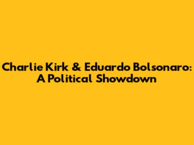 Charlie Kirk & Eduardo Bolsonaro: A Political Showdown