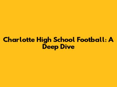 Charlotte High School Football: A Deep Dive