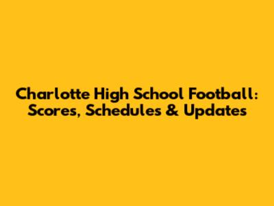 Charlotte High School Football: Scores, Schedules & Updates