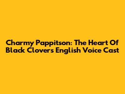 Charmy Pappitson: The Heart Of Black Clover's English Voice Cast