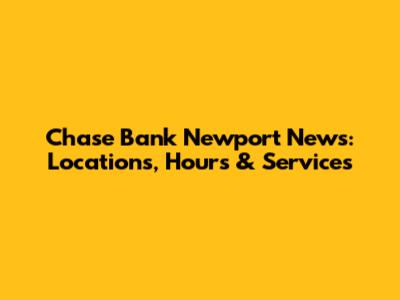 Chase Bank Newport News: Locations, Hours & Services