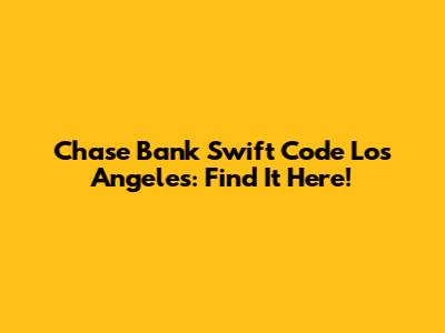 Chase Bank Swift Code Los Angeles: Find It Here!