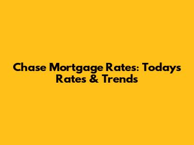 Chase Mortgage Rates: Today's Rates & Trends