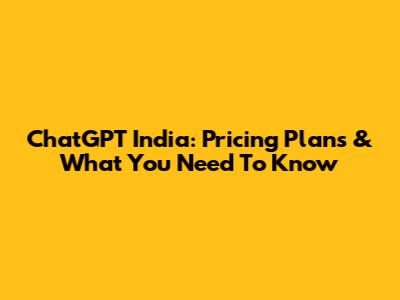 ChatGPT India: Pricing Plans & What You Need To Know