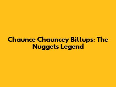 Chaunce Chauncey Billups: The Nuggets Legend