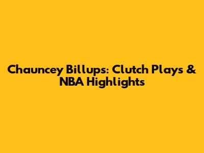 Chauncey Billups: Clutch Plays & NBA Highlights