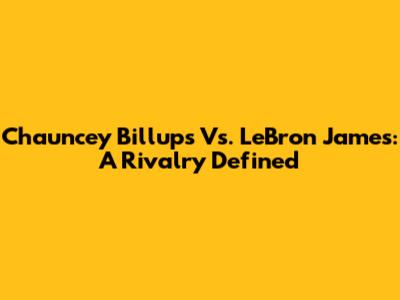 Chauncey Billups Vs. LeBron James: A Rivalry Defined