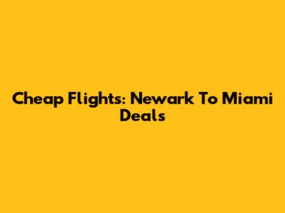 Cheap Flights: Newark To Miami Deals