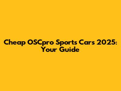 Cheap OSCpro Sports Cars 2025: Your Guide