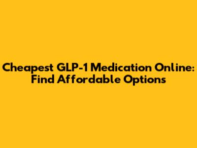 Cheapest GLP-1 Medication Online: Find Affordable Options