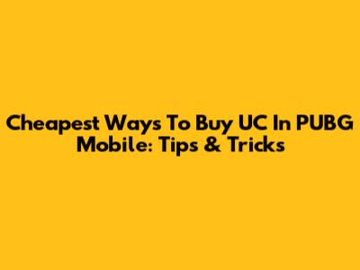 Cheapest Ways To Buy UC In PUBG Mobile: Tips & Tricks