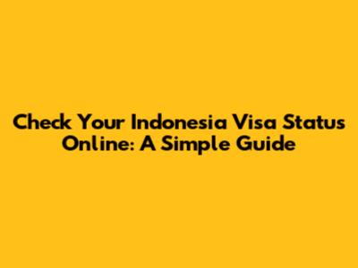 Check Your Indonesia Visa Status Online: A Simple Guide