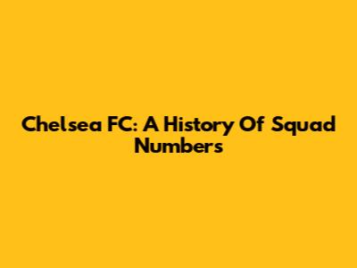 Chelsea FC: A History Of Squad Numbers
