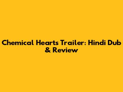 Chemical Hearts Trailer: Hindi Dub & Review