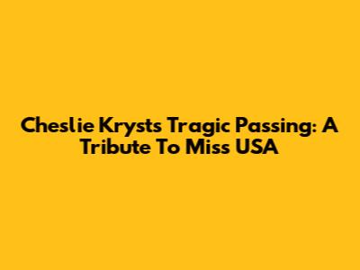 Cheslie Kryst's Tragic Passing: A Tribute To Miss USA