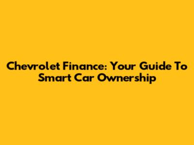Chevrolet Finance: Your Guide To Smart Car Ownership