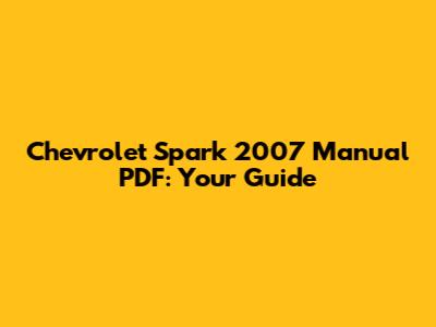 Chevrolet Spark 2007 Manual PDF: Your Guide
