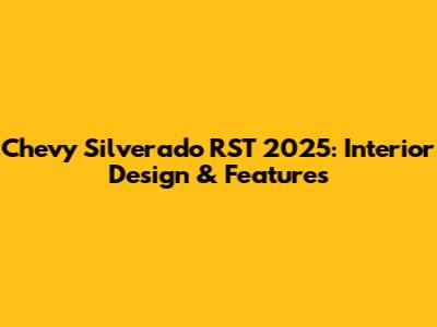 Chevy Silverado RST 2025: Interior Design & Features