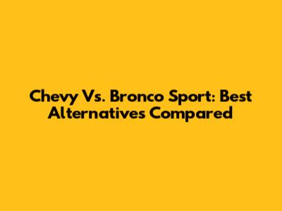 Chevy Vs. Bronco Sport: Best Alternatives Compared