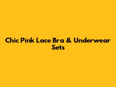 Chic Pink Lace Bra & Underwear Sets
