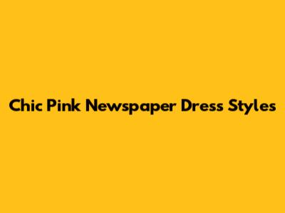 Chic Pink Newspaper Dress Styles