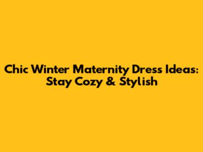 Chic Winter Maternity Dress Ideas: Stay Cozy & Stylish