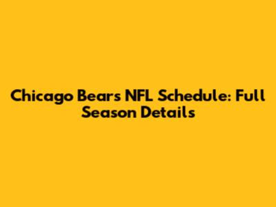 Chicago Bears NFL Schedule: Full Season Details