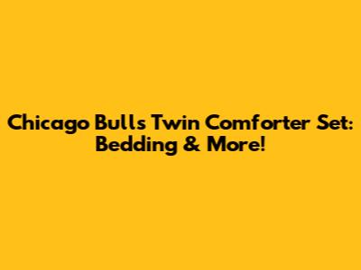 Chicago Bulls Twin Comforter Set: Bedding & More!