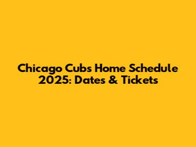 Chicago Cubs Home Schedule 2025: Dates & Tickets