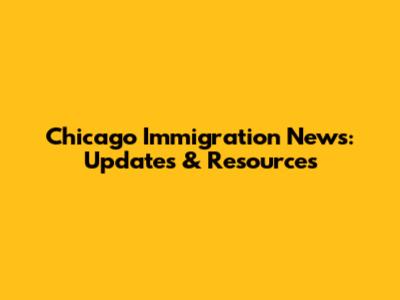 Chicago Immigration News: Updates & Resources