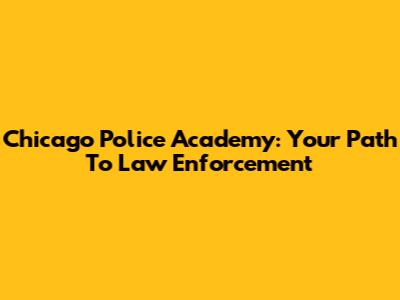 Chicago Police Academy: Your Path To Law Enforcement