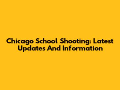 Chicago School Shooting: Latest Updates And Information