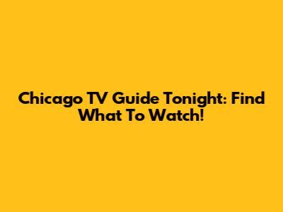 Chicago TV Guide Tonight: Find What To Watch!