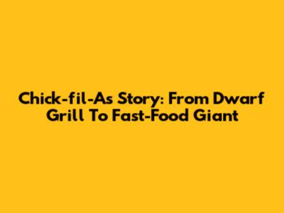 Chick-fil-A's Story: From Dwarf Grill To Fast-Food Giant
