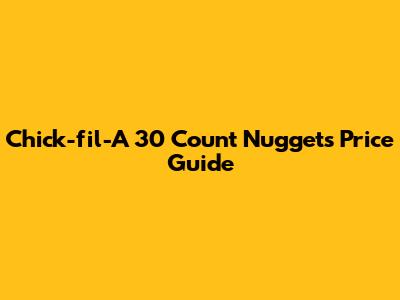 Chick-fil-A 30 Count Nuggets Price Guide
