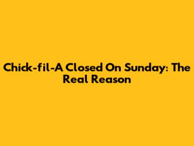Chick-fil-A Closed On Sunday: The Real Reason