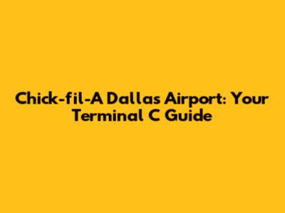 Chick-fil-A Dallas Airport: Your Terminal C Guide