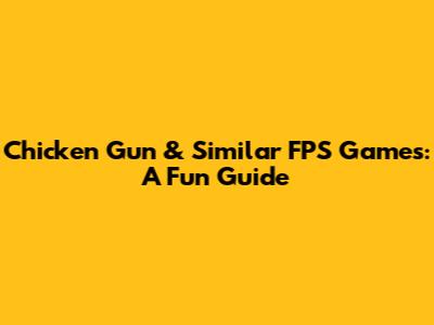 Chicken Gun & Similar FPS Games: A Fun Guide