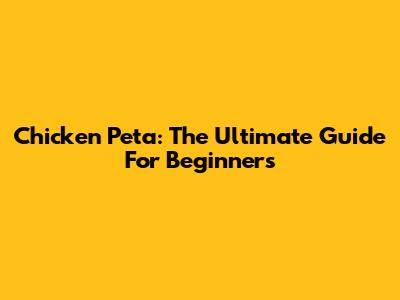 Chicken Peta: The Ultimate Guide For Beginners