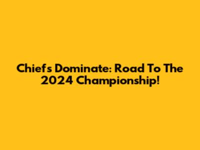 Chiefs Dominate: Road To The 2024 Championship!