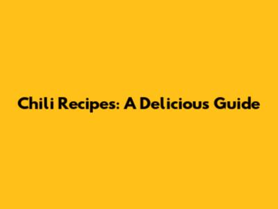 Chili Recipes: A Delicious Guide