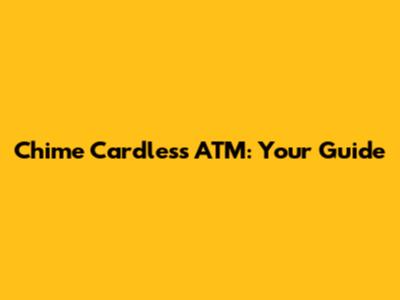 Chime Cardless ATM: Your Guide