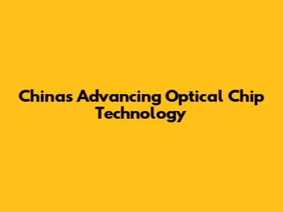 China's Advancing Optical Chip Technology