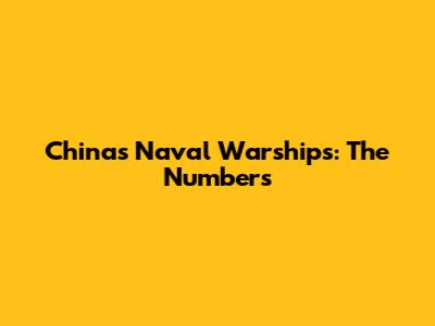 China's Naval Warships: The Numbers