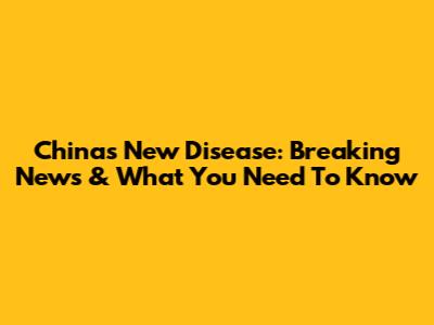 China's New Disease: Breaking News & What You Need To Know