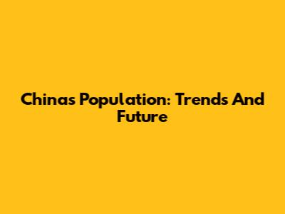 China's Population: Trends And Future