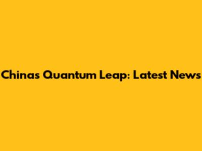 China's Quantum Leap: Latest News