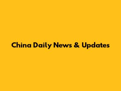 China Daily News & Updates